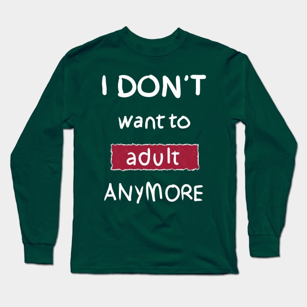 I Don't Want to Adult Anymore (White) Long Sleeve T-Shirt by DrawAHrt